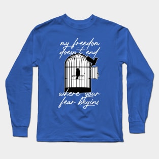 My Freedom Doesn't End Where Your Fear Begins Long Sleeve T-Shirt